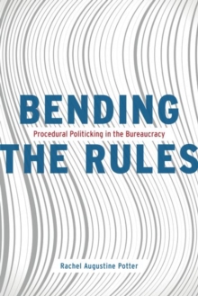 Bending the Rules : Procedural Politicking in the Bureaucracy, Hardback Book Bending the Rules : Procedural Politicking in the Bureaucracy, Hardback Book