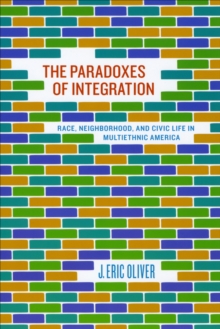 The Paradoxes of Integration : Race, Neighborhood, and Civic Life in Multiethnic America