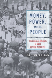 Money, Power, and the People : The American Struggle to Make Banking Democratic, Hardback Book Money, Power, and the People : The American Struggle to Make Banking Democratic, Hardback Book
