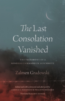 The Last Consolation Vanished : The Testimony of a Sonderkommando in Auschwitz