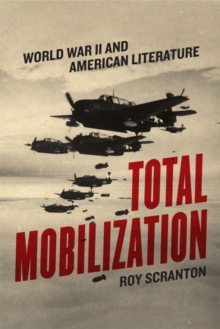 Total Mobilization : World War II and American Literature, Hardback Book Total Mobilization : World War II and American Literature, Hardback Book