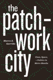 The Patchwork City : Class, Space, and Politics in Metro Manila, Hardback Book The Patchwork City : Class, Space, and Politics in Metro Manila, Hardback Book