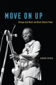 Move on Up : Chicago Soul Music and Black Cultural Power, Paperback / softback Book Move on Up : Chicago Soul Music and Black Cultural Power, Paperback / softback Book