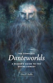 The Complete Danteworlds : A Reader's Guide to the Divine Comedy