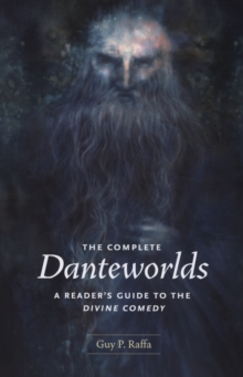 The Complete Danteworlds : A Reader's Guide to the Divine Comedy