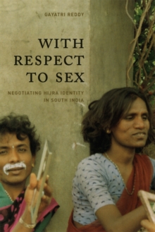 With Respect to Sex : Negotiating Hijra Identity in South India