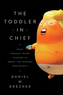 The Toddler-In-Chief : What Donald Trump Teaches Us about the Modern Presidency, Paperback / softback Book The Toddler-In-Chief : What Donald Trump Teaches Us about the Modern Presidency, Paperback / softback Book