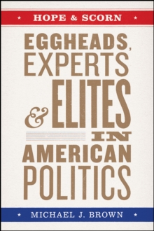 Hope and Scorn : Eggheads, Experts, and Elites in American Politics