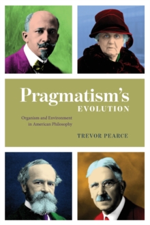 Pragmatism`s Evolution - Organism And Environment In American Philosophy