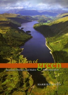 The Dawn of Green : Manchester, Thirlmere, and Modern Environmentalism