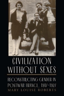 Civilization without Sexes : Reconstructing Gender in Postwar France, 1917-1927