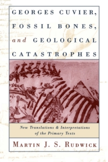 Georges Cuvier, Fossil Bones, and Geological Catastrophes : New Translations and Interpretations of the Primary Texts