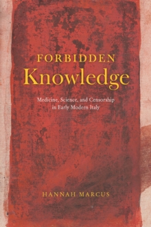 Forbidden Knowledge - Medicine, Science, and Censorship in Early Modern Italy