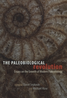 The Paleobiological Revolution : Essays on the Growth of Modern Paleontology