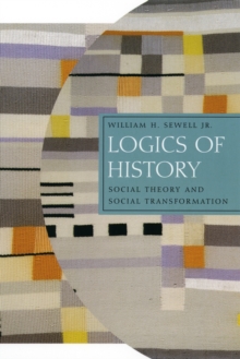 Logics of History : Social Theory and Social Transformation