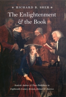 The Enlightenment and the Book : Scottish Authors and Their Publishers in Eighteenth-Century Britain, Ireland, and America