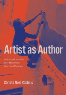 Artist as Author : Action and Intent in Late-Modernist American Painting