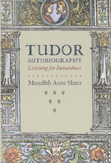 Tudor Autobiography : Listening for Inwardness