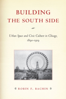 Building the South Side : Urban Space and Civic Culture in Chicago, 1890-1919