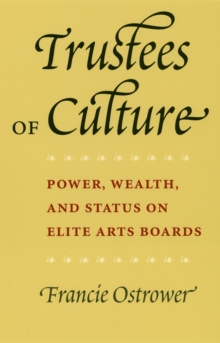 Trustees of Culture : Power, Wealth, and Status on Elite Arts Boards