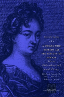 A Woman Who Defends All the Persons of Her Sex : Selected Philosophical and Moral Writings