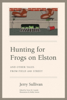 Hunting for Frogs on Elston, and Other Tales from Field & Street