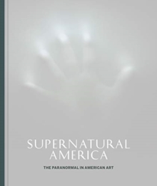 Supernatural America : The Paranormal in American Art