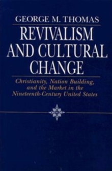 Revivalism and Cultural Change : Christianity, Nation Building, and the Market in the Nineteenth-Century United States
