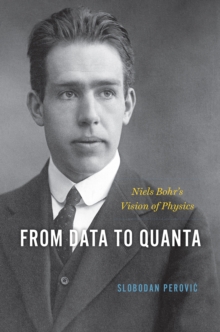 From Data to Quanta : Niels Bohr's Vision of Physics