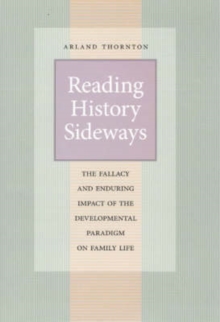 Reading History Sideways : The Fallacy and Enduring Impact of the Developmental Paradigm on Family Life