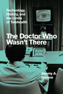 The Doctor Who Wasn't There : Technology, History, and the Limits of Telehealth