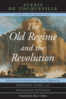 The Old Regime and the Revolution, Volume I : The Complete Text
