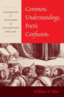 Common Understandings, Poetic Confusion : Playhouses and Playgoers in Elizabethan England