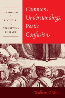 Common Understandings, Poetic Confusion : Playhouses and Playgoers in Elizabethan England