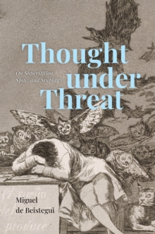 Thought under Threat : On Superstition, Spite, and Stupidity