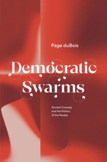 Democratic Swarms : Ancient Comedy and the Politics of the People