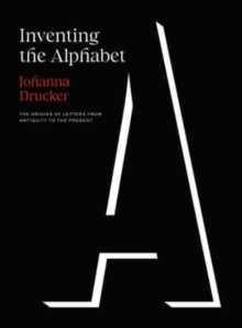 Inventing the Alphabet : The Origins of Letters from Antiquity to the Present