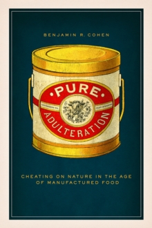 Pure Adulteration : Cheating on Nature in the Age of Manufactured Food