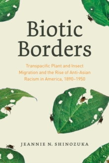 Biotic Borders : Transpacific Plant and Insect Migration and the Rise of Anti-Asian Racism in America, 1890-1950