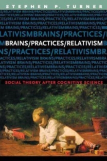 Brains/Practices/Relativism : Social Theory after Cognitive Science
