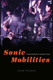 Sonic Mobilities : Producing Worlds in Southern China