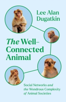 The Well-Connected Animal : Social Networks and the Wondrous Complexity of Animal Societies