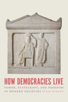 How Democracies Live : Power, Statecraft, and Freedom in Modern Societies