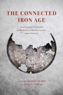 The Connected Iron Age : Interregional Networks in the Eastern Mediterranean, 900-600 BCE