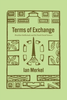 Terms of Exchange : Brazilian Intellectuals and the French Social Sciences