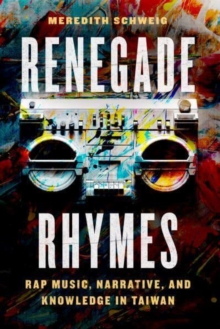 Renegade Rhymes : Rap Music, Narrative, and Knowledge in Taiwan