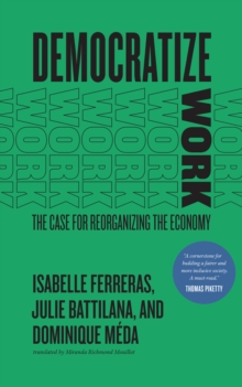 The University of Chicago Press Democratize Work , The Case For Reorganizing The Economy