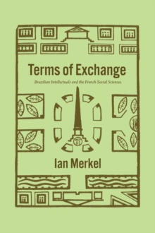 Terms of Exchange : Brazilian Intellectuals and the French Social Sciences