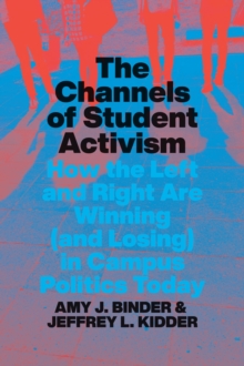 The Channels of Student Activism : How the Left and Right Are Winning (and Losing) in Campus Politics Today