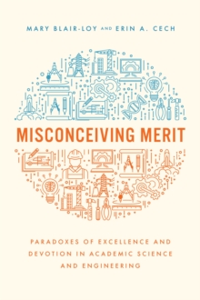 Misconceiving Merit : Paradoxes of Excellence and Devotion in Academic Science and Engineering